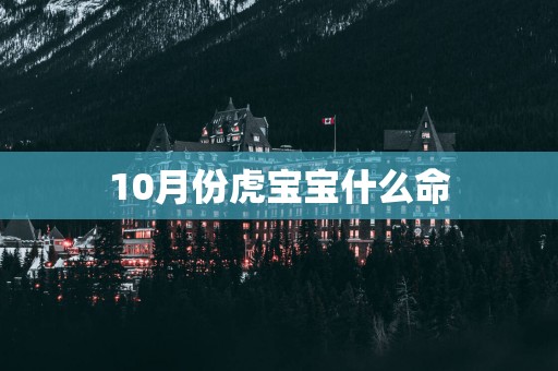 10月份虎宝宝什么命