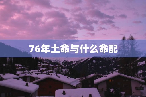 76年土命与什么命配