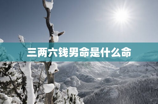 三两六钱男命是什么命