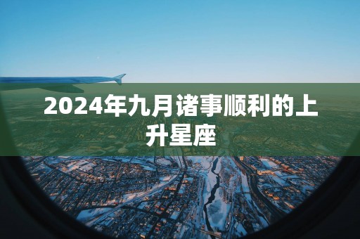 2025年九月诸事顺利的上升星座
