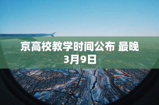 京高校教学时间公布 最晚3月9日