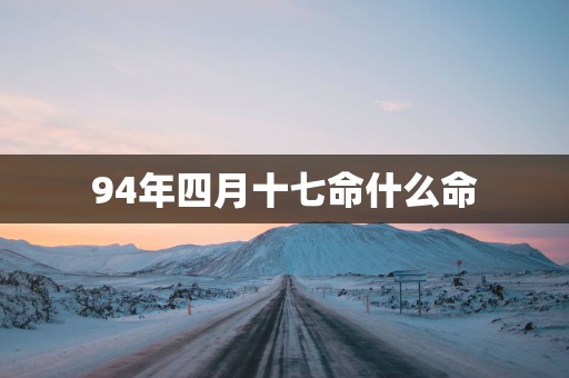 94年四月十七命什么命