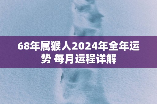 68年属猴人2025年全年运势 每月运程详解
