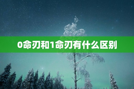 0命刃和1命刃有什么区别
