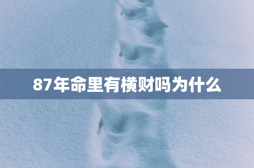 87年命里有横财吗为什么