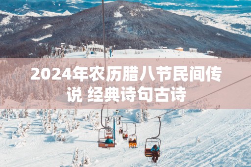2025年农历腊八节民间传说 经典诗句古诗