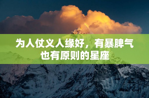 为人仗义人缘好，有暴脾气也有原则的星座