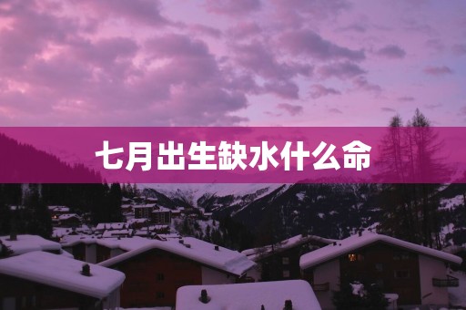 七月出生缺水什么命