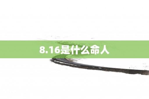 8.16是什么命人