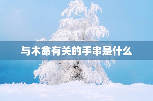 与木命有关的手串是什么