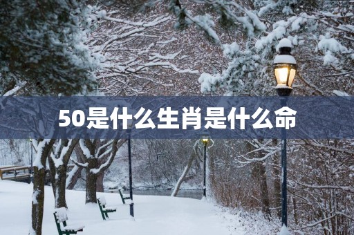 50是什么生肖是什么命