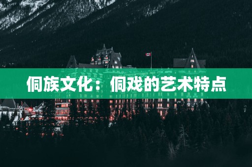 侗族文化：侗戏的艺术特点