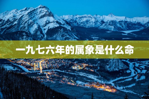 一九七六年的属象是什么命