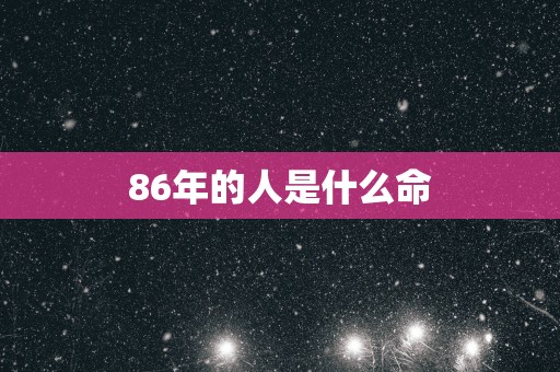86年的人是什么命
