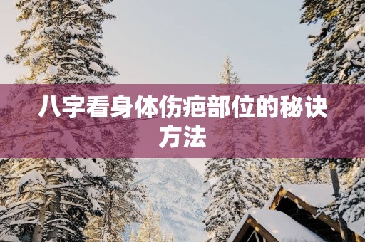 八字看身体伤疤部位的秘诀方法