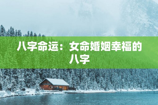 八字命运：女命婚姻幸福的八字