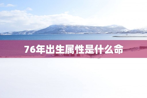 76年出生属性是什么命