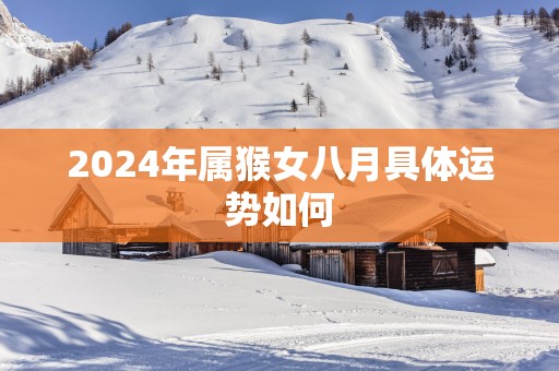 2025年属猴女八月具体运势如何