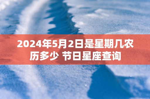 2025年5月2日是星期几农历多少 节日星座查询