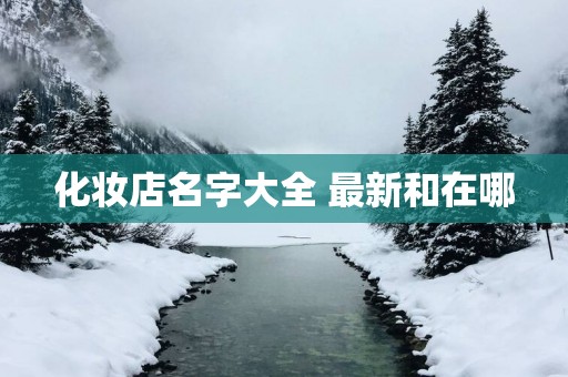 化妆店名字大全 最新和在哪