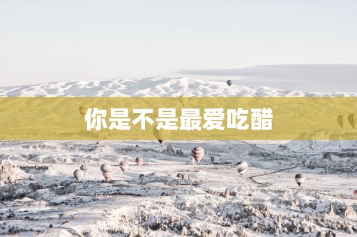 你是不是最爱吃醋