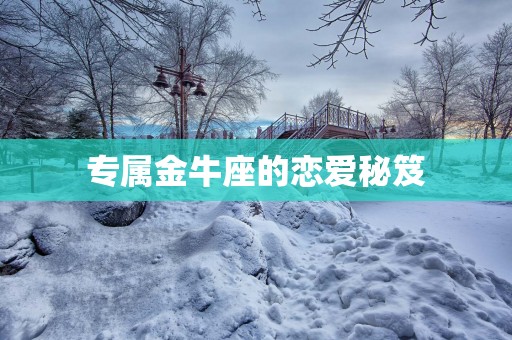 专属金牛座的恋爱秘笈