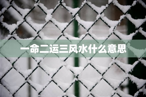 一命二运三风水什么意思