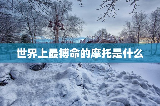 世界上最搏命的摩托是什么
