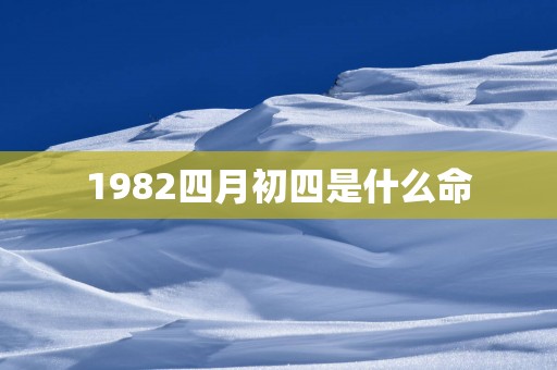 1982四月初四是什么命