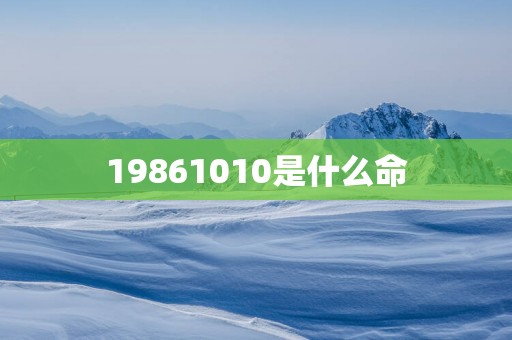 19861010是什么命