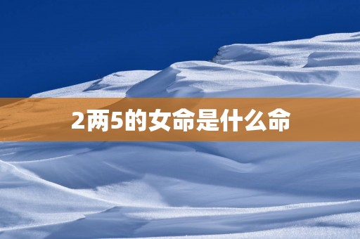 2两5的女命是什么命