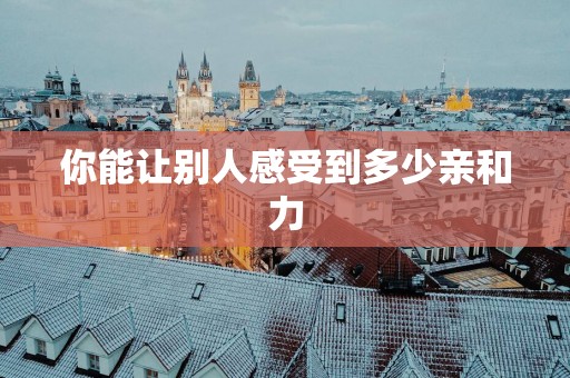 你能让别人感受到多少亲和力