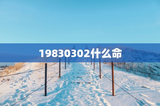 19830302什么命