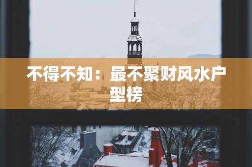 不得不知：最不聚财风水户型榜