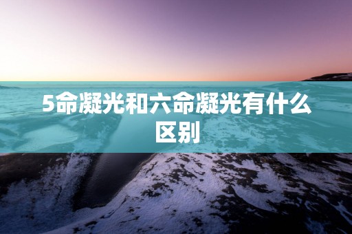 5命凝光和六命凝光有什么区别
