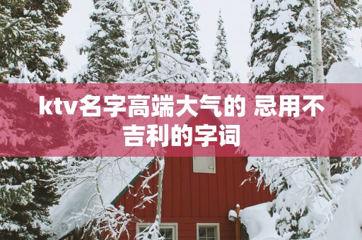 ktv名字高端大气的 忌用不吉利的字词