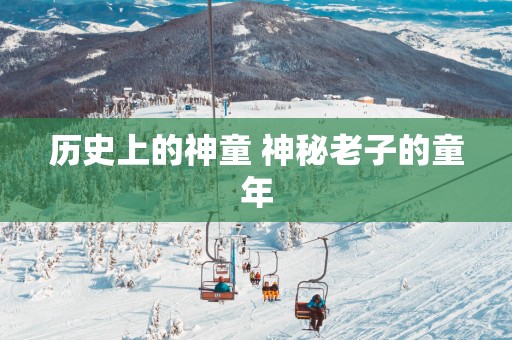 历史上的神童 神秘老子的童年