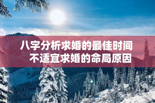 八字分析求婚的最佳时间   不适宜求婚的命局原因