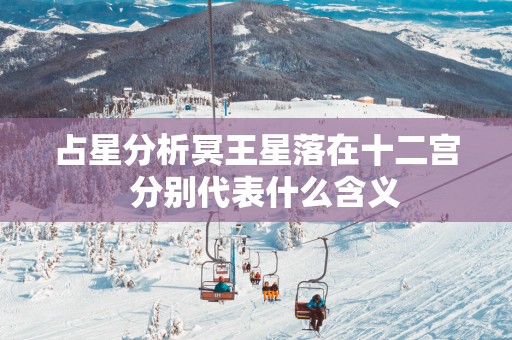 占星分析冥王星落在十二宫  分别代表什么含义
