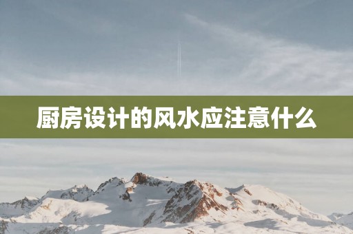厨房设计的风水应注意什么