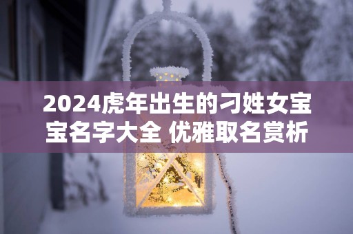 2025蛇年出生的刁姓女宝宝名字大全 优雅取名赏析