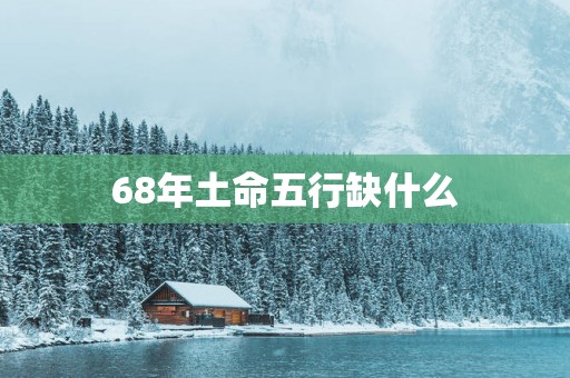 68年土命五行缺什么