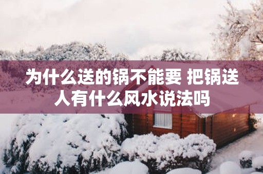 为什么送的锅不能要 把锅送人有什么风水说法吗