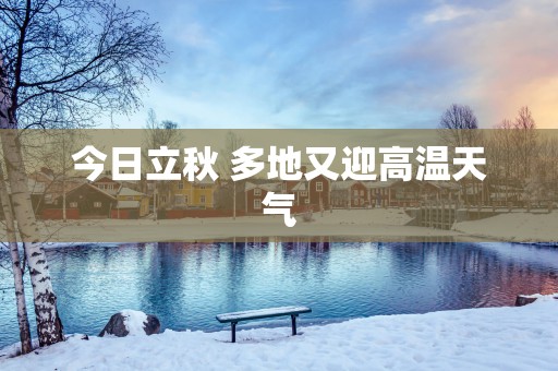 今日立秋 多地又迎高温天气