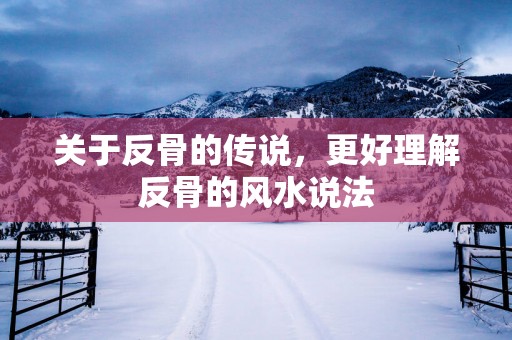 关于反骨的传说，更好理解反骨的风水说法