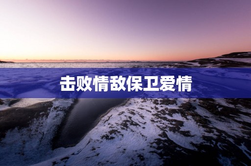 击败情敌保卫爱情