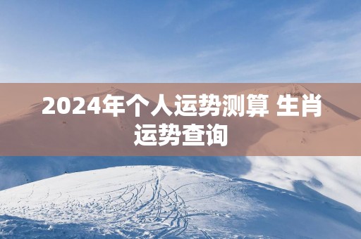 2025年个人运势测算 生肖运势查询