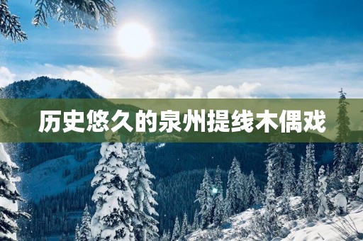 历史悠久的泉州提线木偶戏