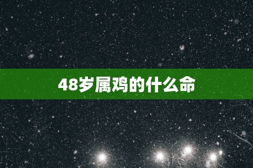 48岁属鸡的什么命