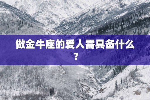 做金牛座的爱人需具备什么？